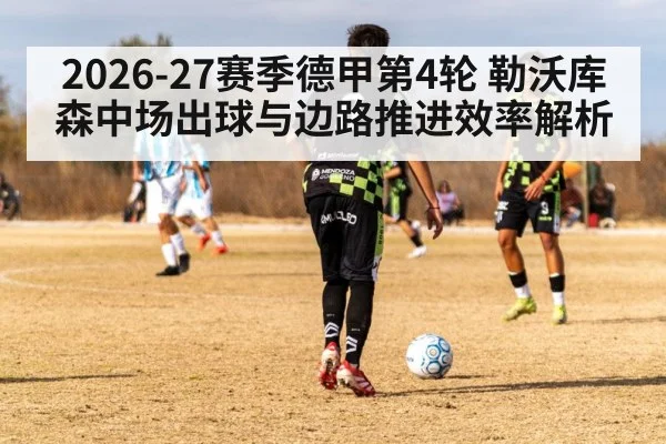 2026-27赛季德甲第4轮 勒沃库森中场出球与边路推进效率解析 - KAIYUN SPORTS