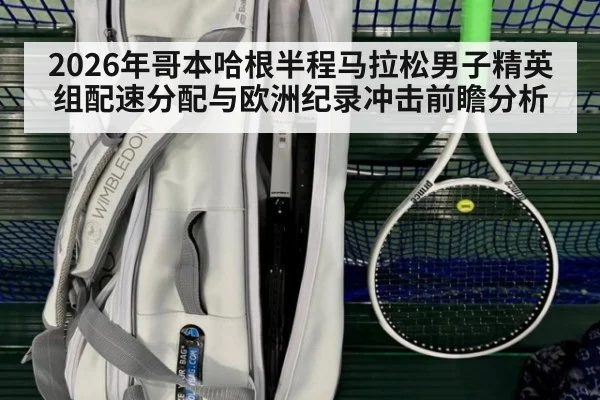 2026年哥本哈根半程马拉松男子精英组配速分配与欧洲纪录冲击前瞻分析（KAIYUN SPORTS）