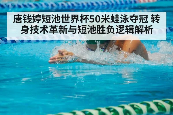 唐钱婷短池世界杯50米蛙泳夺冠 转身技术革新与短池胜负逻辑解析