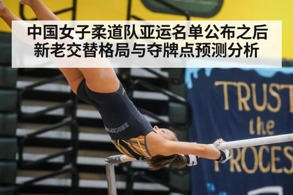 中国女子柔道队亚运名单公布之后 新老交替格局与夺牌点预测分析