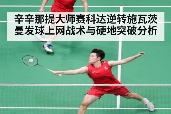 辛辛那提大师赛科达逆转施瓦茨曼发球上网战术与硬地突破分析